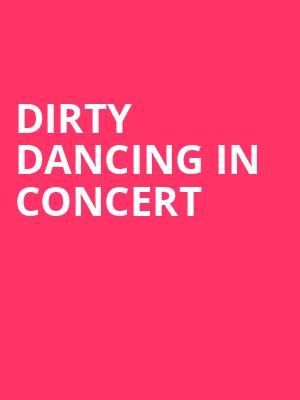 Dirty Dancing in Concert, Morris Performing Arts Center, South Bend